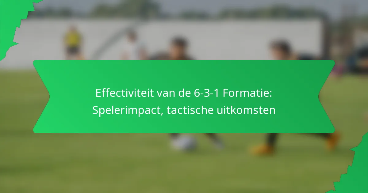 Effectiviteit van de 6-3-1 Formatie: Spelerimpact, tactische uitkomsten