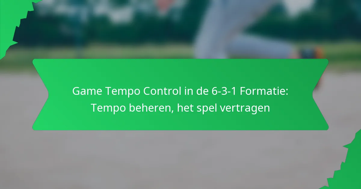 Game Tempo Control in de 6-3-1 Formatie: Tempo beheren, het spel vertragen