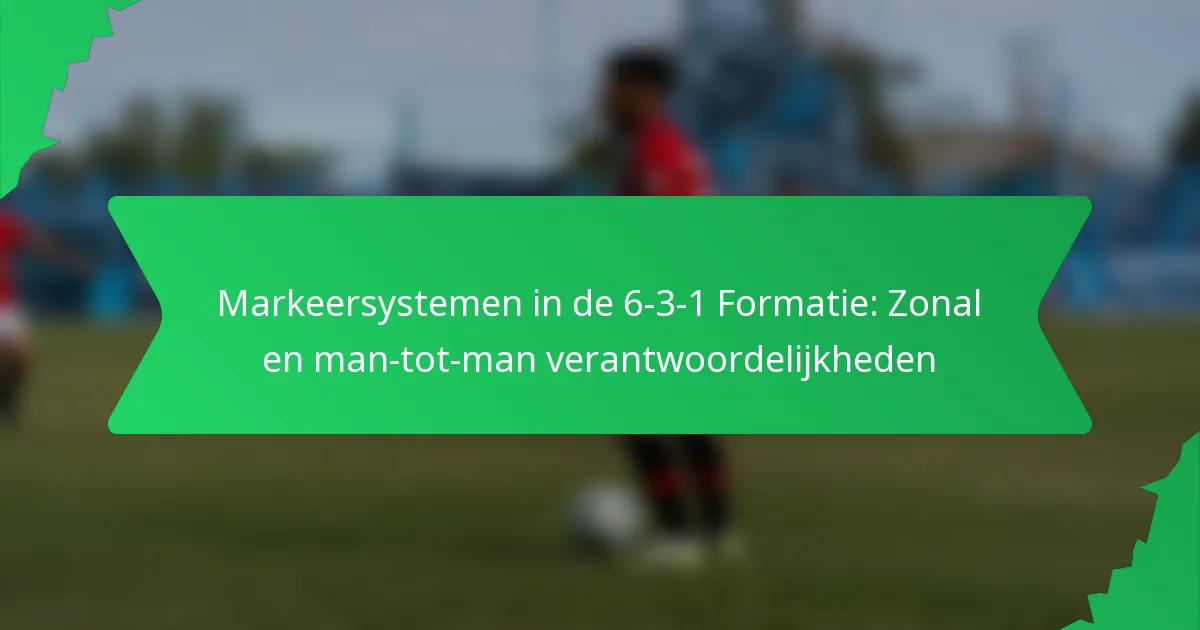Markeersystemen in de 6-3-1 Formatie: Zonal en man-tot-man verantwoordelijkheden