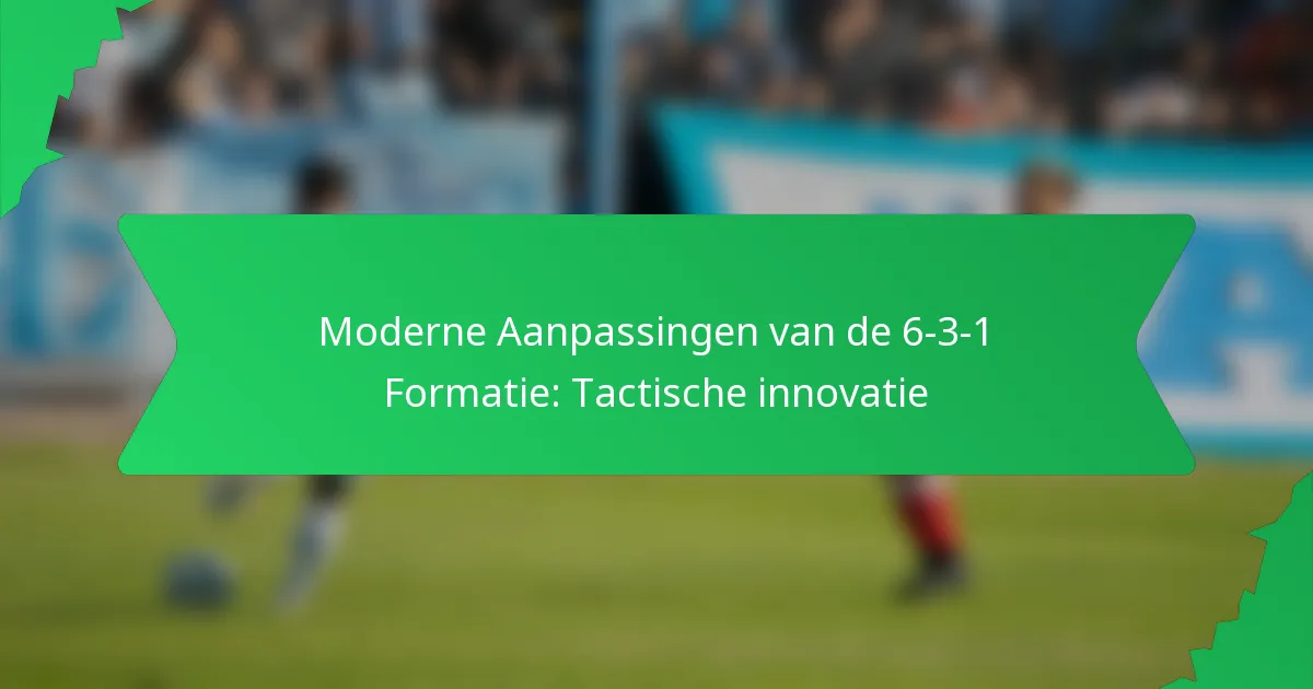 Moderne Aanpassingen van de 6-3-1 Formatie: Tactische innovatie