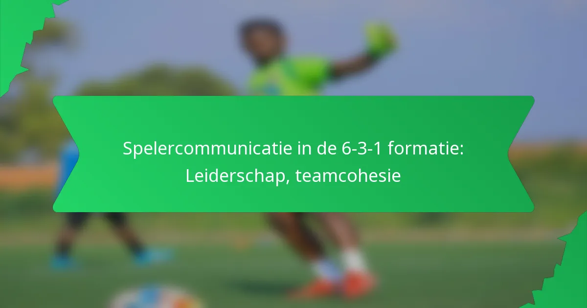 Spelercommunicatie in de 6-3-1 formatie: Leiderschap, teamcohesie