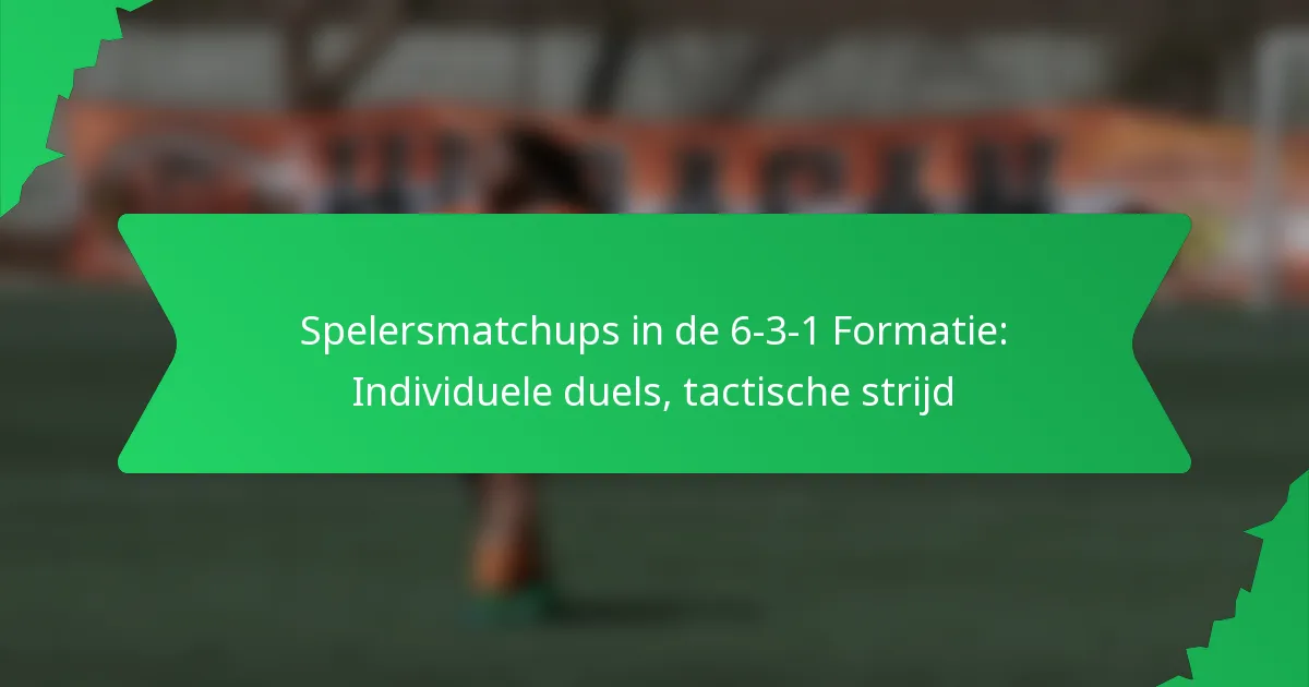 Spelersmatchups in de 6-3-1 Formatie: Individuele duels, tactische strijd
