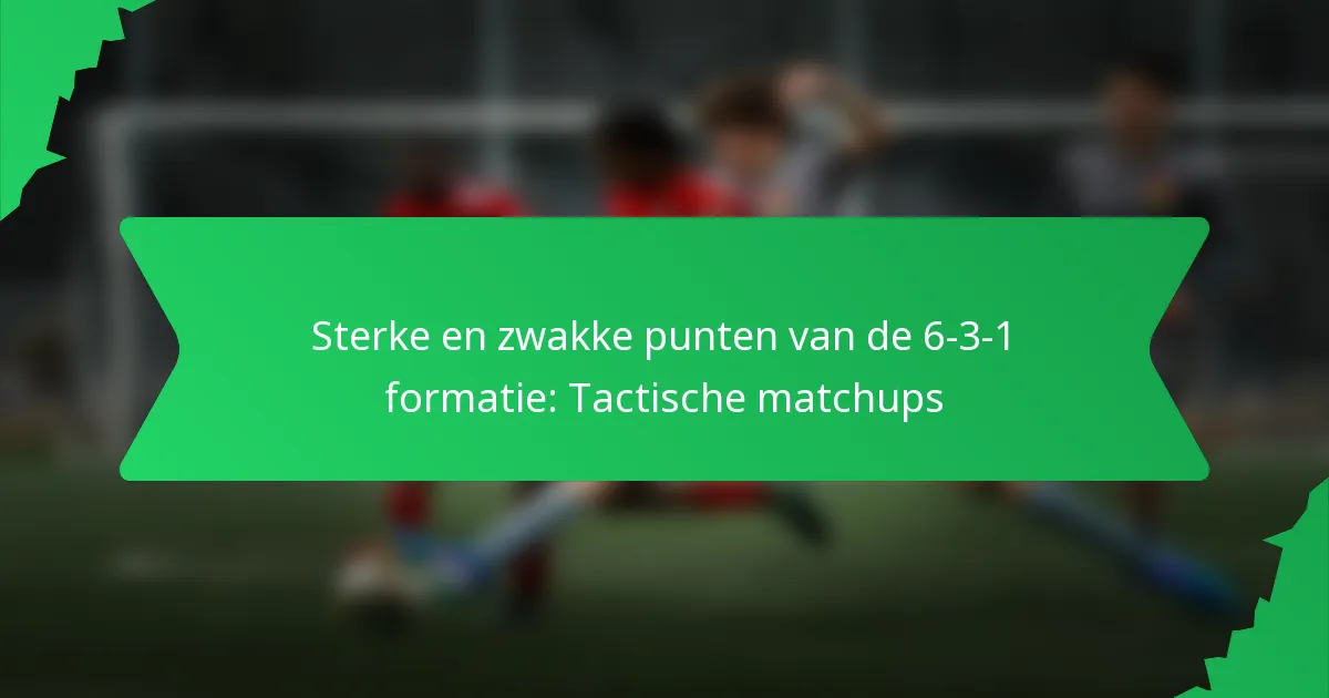 Sterke en zwakke punten van de 6-3-1 formatie: Tactische matchups