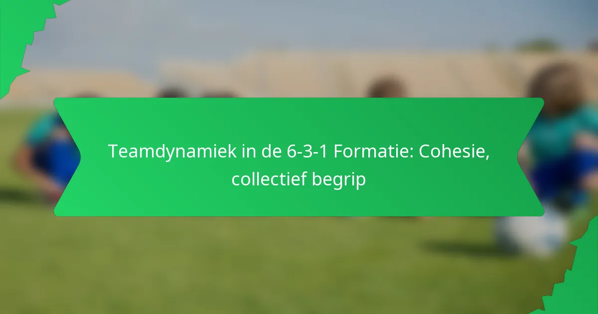 Teamdynamiek in de 6-3-1 Formatie: Cohesie, collectief begrip