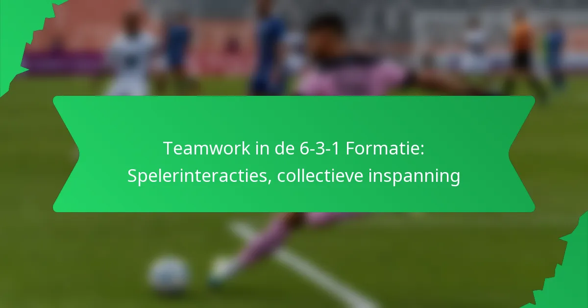 Teamwork in de 6-3-1 Formatie: Spelerinteracties, collectieve inspanning