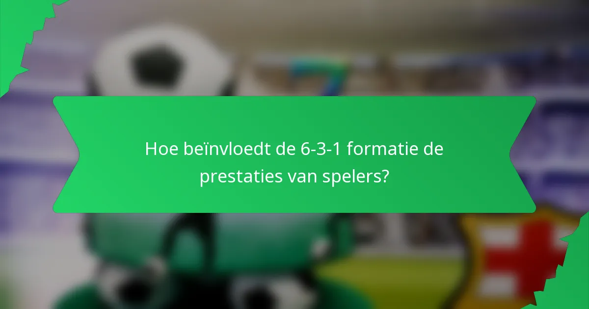 Hoe beïnvloedt de 6-3-1 formatie de prestaties van spelers?