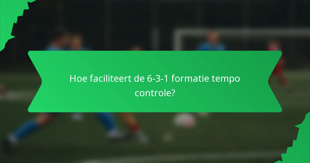 Hoe faciliteert de 6-3-1 formatie tempo controle?