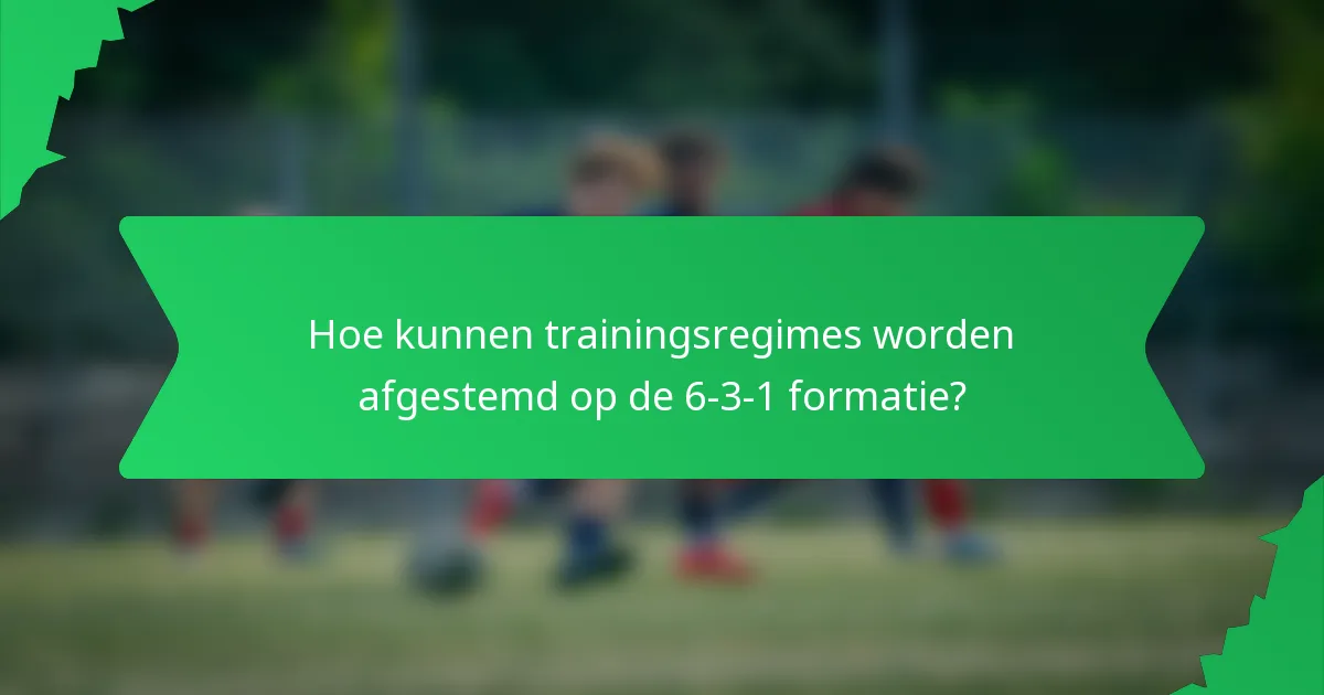 Hoe kunnen trainingsregimes worden afgestemd op de 6-3-1 formatie?