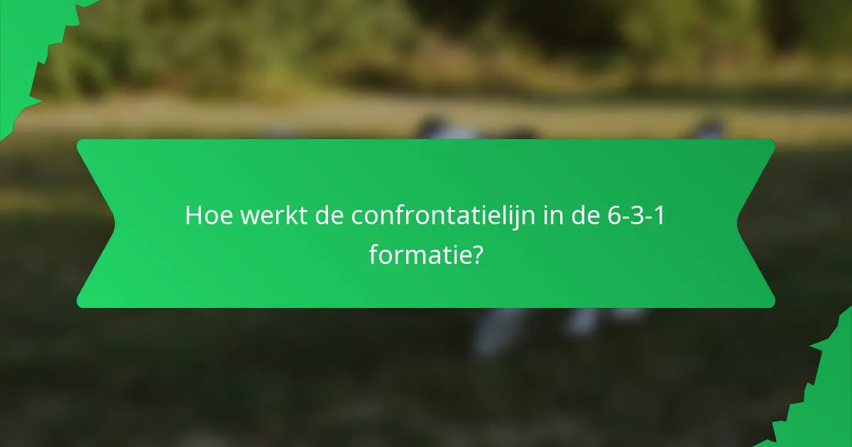 Hoe werkt de confrontatielijn in de 6-3-1 formatie?