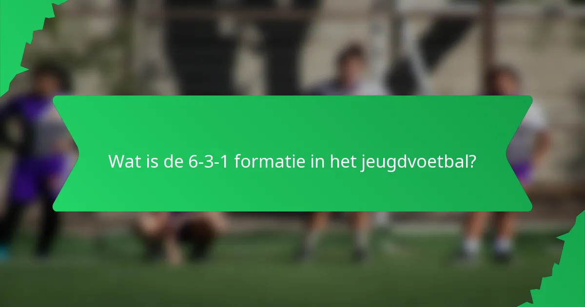 Wat is de 6-3-1 formatie in het jeugdvoetbal?
