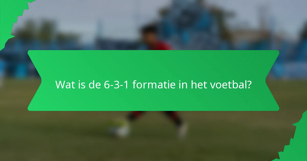 Wat is de 6-3-1 formatie in het voetbal?
