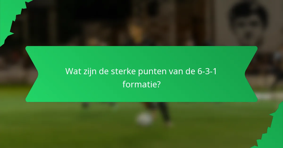 Wat zijn de sterke punten van de 6-3-1 formatie?