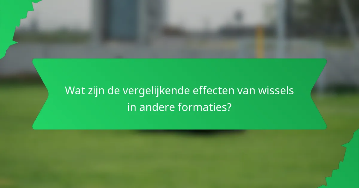 Wat zijn de vergelijkende effecten van wissels in andere formaties?