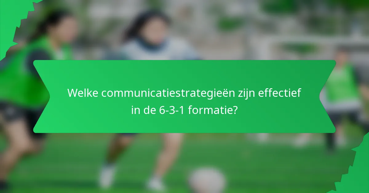 Welke communicatiestrategieën zijn effectief in de 6-3-1 formatie?